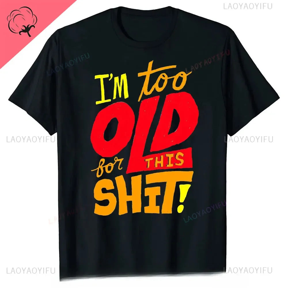 Men's Fashion T-Shirt Too Old for This Shit Funny Male Cotton T-shirt Summer Oversized Tops O Neck Casual Tees Ropa Hombre