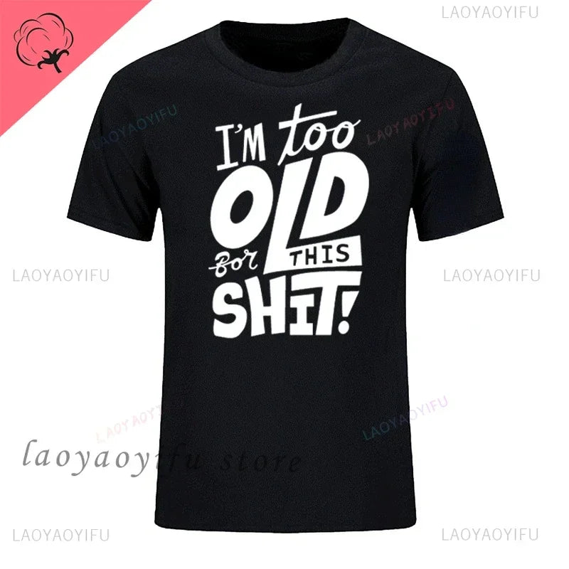 Men's Fashion T-Shirt Too Old for This Shit Funny Male Cotton T-shirt Summer Oversized Tops O Neck Casual Tees Ropa Hombre
