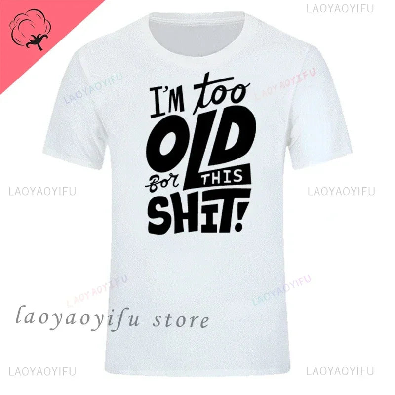 Men's Fashion T-Shirt Too Old for This Shit Funny Male Cotton T-shirt Summer Oversized Tops O Neck Casual Tees Ropa Hombre