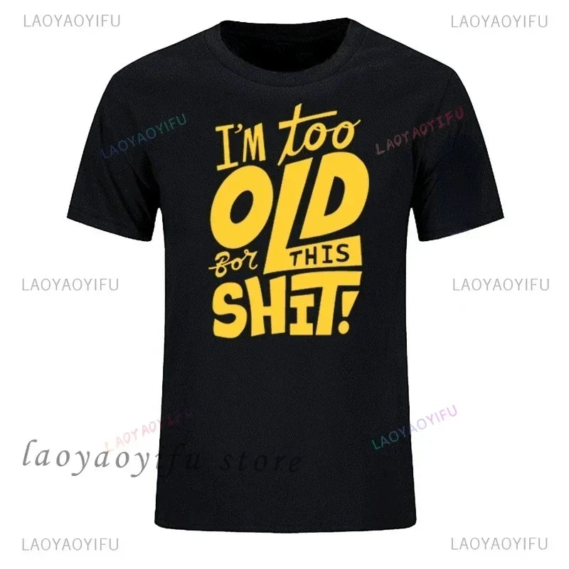 Men's Fashion T-Shirt Too Old for This Shit Funny Male Cotton T-shirt Summer Oversized Tops O Neck Casual Tees Ropa Hombre
