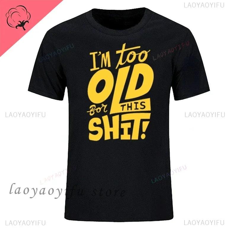 Men's Fashion T-Shirt Too Old for This Shit Funny Male Cotton T-shirt Summer Oversized Tops O Neck Casual Tees Ropa Hombre