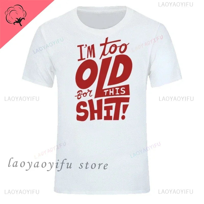 Man Fashion T Shirt Too Old for This Shit Funny Male Cotton Tshirt Summer Oversized Tops O Neck Casual Tees Ropa Hombre