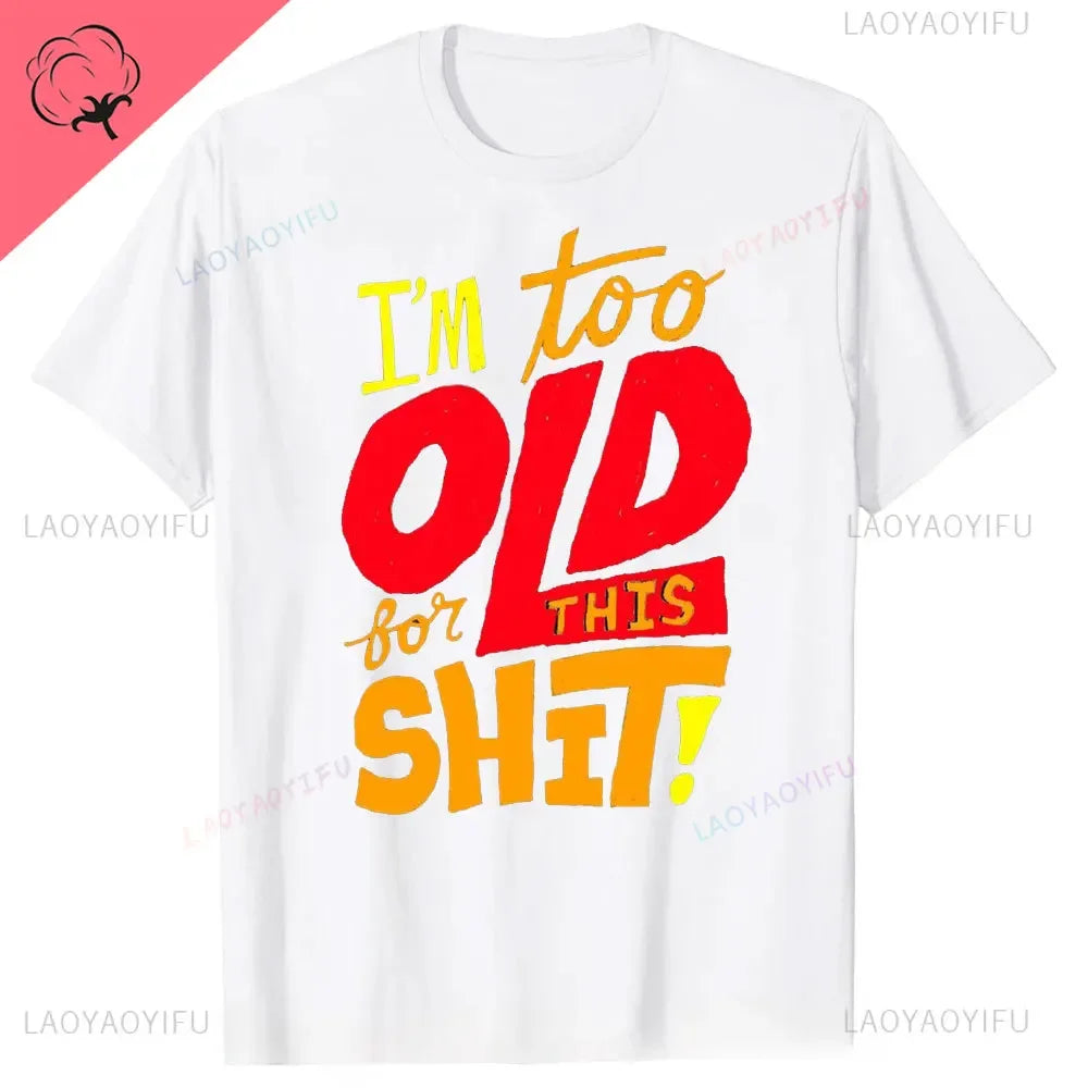 Men's Fashion T-Shirt Too Old for This Shit Funny Male Cotton T-shirt Summer Oversized Tops O Neck Casual Tees Ropa Hombre