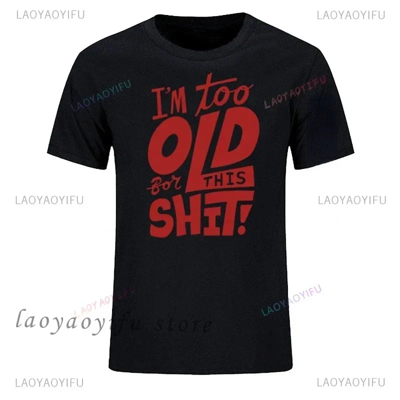 Men's Fashion T-Shirt Too Old for This Shit Funny Male Cotton T-shirt Summer Oversized Tops O Neck Casual Tees Ropa Hombre