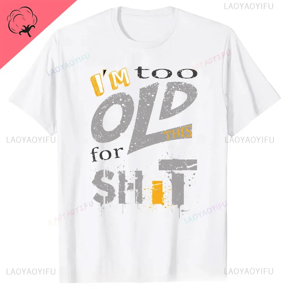 Men's Fashion T-Shirt Too Old for This Shit Funny Male Cotton T-shirt Summer Oversized Tops O Neck Casual Tees Ropa Hombre