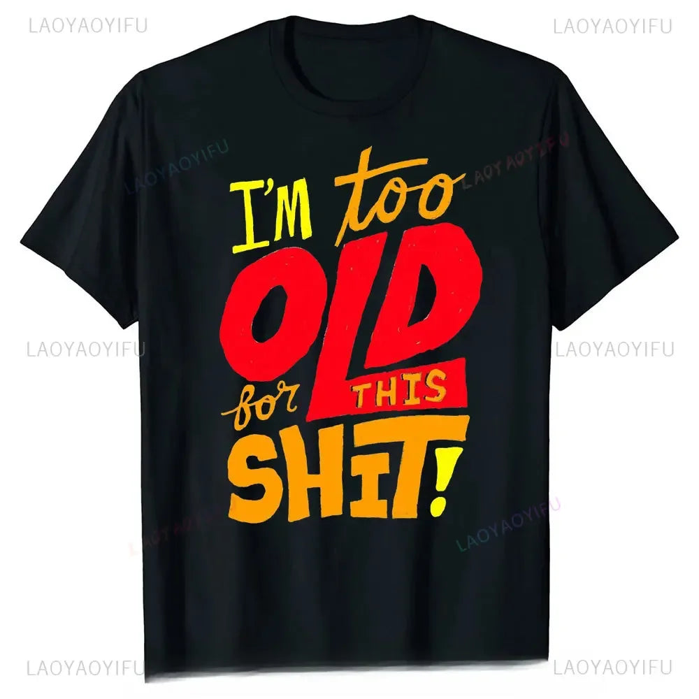 Men's Fashion T-Shirt Too Old for This Shit Funny Male Cotton T-shirt Summer Oversized Tops O Neck Casual Tees Ropa Hombre