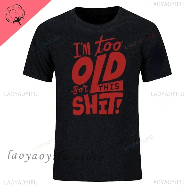 Men's Fashion T-Shirt Too Old for This Shit Funny Male Cotton T-shirt Summer Oversized Tops O Neck Casual Tees Ropa Hombre