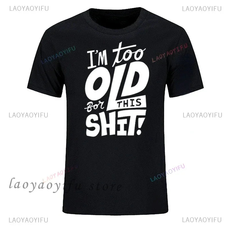 Men's Fashion T-Shirt Too Old for This Shit Funny Male Cotton T-shirt Summer Oversized Tops O Neck Casual Tees Ropa Hombre